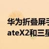华为折叠屏手机matex和三星fold2（华为MateX2和三星fold2哪个好）