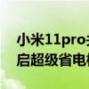 小米11pro关闭5g省电(小米11Pro怎么开启超级省电模式) 小米11pro关闭5g省电(小米11Pro怎么开启超级省电模式)