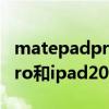 matepadpro和ipad2020（华为matepadpro和ipad2020哪个好）