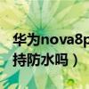 华为nova8pro防水测评(华为Nova8Pro支持防水吗) 华为nova8pro防水测评(华为Nova8Pro支持防水吗)