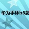 华为手环b6怎么用nfc（华为手环b6怎么用）