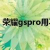 荣耀gspro用不用贴膜（荣耀GSPro防水吗）