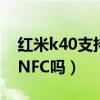 红米k40支持nfc功能吗（红米游戏手机支持NFC吗）