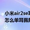 小米air2se耳机单耳使用方法（小米air2pro怎么单耳佩戴）