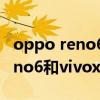 oppo reno6 pro+与vivox60pro（opporeno6和vivox60pro哪个好）