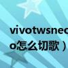 vivotwsneo蓝牙耳机如何切歌（vivotwsneo怎么切歌）