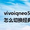vivoiqneo5怎么切换经典桌面（iQOONeo5怎么切换经典桌面）