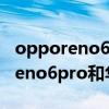 opporeno6pro和mate40pro比较（opporeno6pro和华为mate40区别是什么）