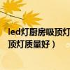 led灯厨房吸顶灯哪个牌子好（知道的说说什么牌子的led吸顶灯质量好）