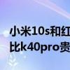 小米10s和红米k40pro对比（小米10s为什么比k40pro贵）
