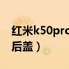红米k50pro后盖（红米K50电竞版采用什么后盖）
