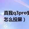 真我q3pro安装优酷怎么没法投屏（真我Q3s怎么投屏）