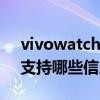 vivowatch首发功能是什么（vivoWATCH支持哪些信息通知）