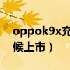 oppok9x充电多少分钟(OPPOK9x什么时候上市) oppok9x充电多少分钟(OPPOK9x什么时候上市)