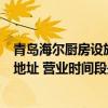 青岛海尔厨房设施有限公司（青岛海尔厨房设施有限公司的地址 营业时间段是）