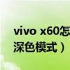 vivo x60怎么录屏（vivox60pro 怎么设置深色模式）