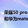 荣耀50 pro与华为mate40pro（荣耀50Pro和华为mate40参数对比）