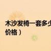 木沙发椅一套多少钱（小户型沙发椅多少钱一个 麻烦报一下价格）