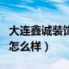 大连鑫诚装饰公司好不好（大连鑫诚装饰公司怎么样）