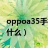 oppoa35手机怎么截屏（oppoa35优缺点是什么）
