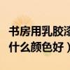 书房用乳胶漆什么颜色好（求解答书房乳胶漆什么颜色好）