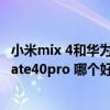 小米mix 4和华为mate40pro怎么选（小米11Pro 和华为mate40pro 哪个好）