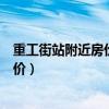 重工街站附近房价最低多少（谁可以告诉我重工街十二路房价）