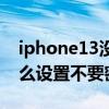 iphone13没有设置锁屏密码（iPhone13怎么设置不要密码）