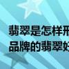 翡翠是怎样形成的又该如何鉴别（问一问什么品牌的翡翠好）