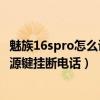 魅族16spro怎么设置电话挂断音量（魅族18pro如何设置电源键挂断电话）