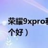 荣耀9xpro和x20（荣耀x20和荣耀9xpro哪个好）