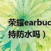 荣耀earbuds2se防水（荣耀EarBuds2SE支持防水吗）