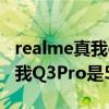 realme真我q3s5g新品手机缺点（realme真我Q3Pro是5G手机吗）