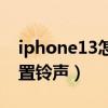 iphone13怎么设置铃声（iPhone13怎么设置铃声）
