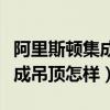 阿里斯顿集成吊顶加盟（有谁知道阿里斯顿集成吊顶怎样）