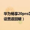 华为畅享20pro怎样设计桌面返回键（华为畅享20Pro怎么设置返回键）