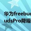华为freebudspro降噪怎么设置（华为FreeBudsPro降噪模式有哪些）