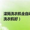 滚筒洗衣机全自动啥牌子好（有谁清楚什么牌的全自动滚筒洗衣机好）