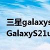 三星galaxys21ultra7d版是什么（三星7D版GalaxyS21ultra参数配置）