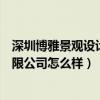 深圳博雅景观设计(我问一问网友说深圳市博雅景观设计有限公司怎么样) 深圳博雅景观设计(我问一问网友说深圳市博雅景观设计有限公司怎么样)