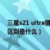 三星s21 ultra猎户座版能买吗（三星S21 7D版和三星S21区别是什么）