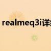 realmeq3i详细参数(realmeQ3i机身尺寸) realmeq3i详细参数(realmeQ3i机身尺寸)