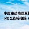 小度主动降噪耳机pro如何录音(小度主动降噪智能耳机Pro怎么连接电脑) 小度主动降噪耳机pro如何录音(小度主动降噪智能耳机Pro怎么连接电脑)