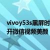 vivoy53s黑屏时微信通知有显示吗（vivoY53s (t2版)怎么开微信视频美颜）