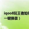 iqoo8玩王者如何设置一键换装（iqoo5怎么设置王者荣耀一键换装）