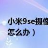 小米9se摄像头异响（小米11pro摄像头异响怎么办）