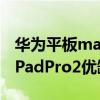 华为平板matepad pro2怎么买(华为MatePadPro2优缺点是什么) 华为平板matepad pro2怎么买(华为MatePadPro2优缺点是什么)