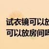 试衣镜可以放在窗户旁边吗（我想知道试衣镜可以放房间吗）