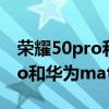 荣耀50pro和华为mate40e区别(荣耀50Pro和华为mate40e哪个好) 荣耀50pro和华为mate40e区别(荣耀50Pro和华为mate40e哪个好)