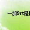 一加9rt是直屏吗（一加9RT参数配置）